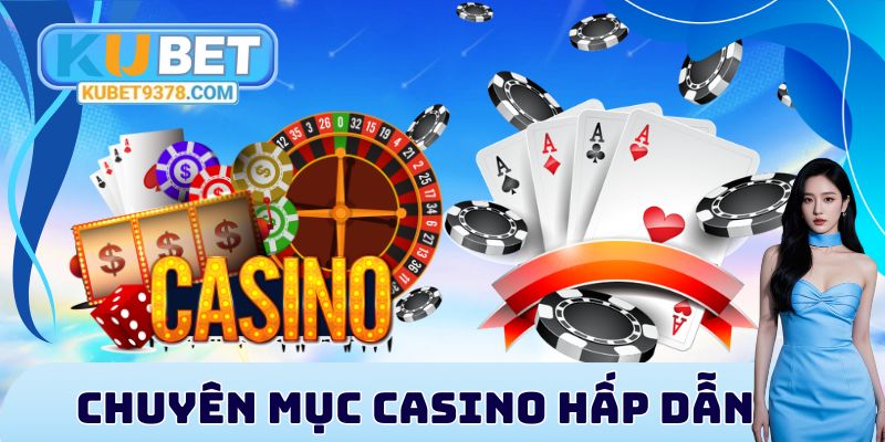 Giới thiệu Kubet về chuyên mục Casino hấp dẫn